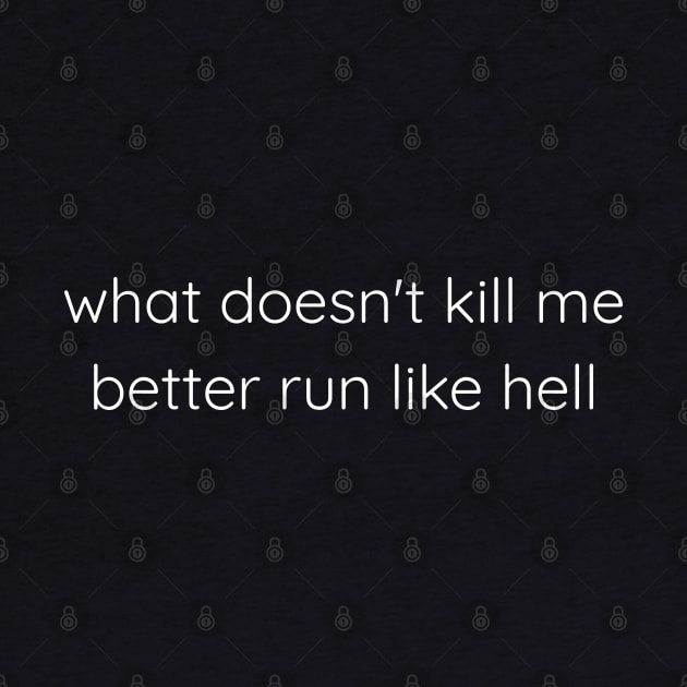 What Doesn't Kill Me Better Run Like Hell by Axiomfox